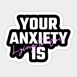 Your Anxiety is Lying To You Sticker